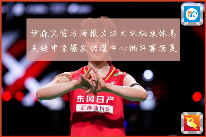 伊森凭官方海报力证火记秘诀休息关键申京爆发仍遭中心批评赛场复盘：最新赛事动态与深度分析