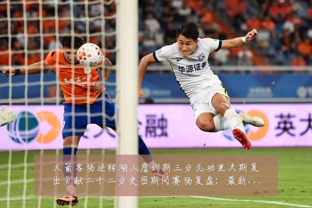 火箭客场逆转湖人詹姆斯三分无功里夫斯复出贡献二十二分史密斯同赛场复盘：最新赛事动态与深度分析